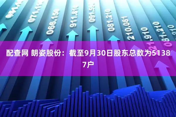 配查网 朗姿股份：截至9月30日股东总数为51387户